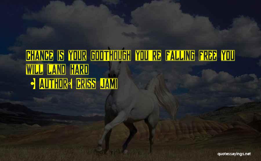Criss Jami Quotes: Chance Is Your Godthough You're Falling Free You Will Land Hard