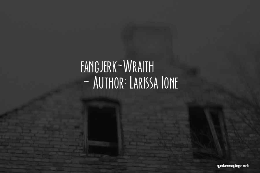 Larissa Ione Quotes: Fangjerk~wraith