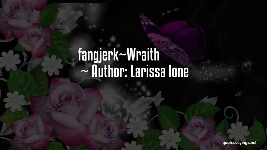 Larissa Ione Quotes: Fangjerk~wraith