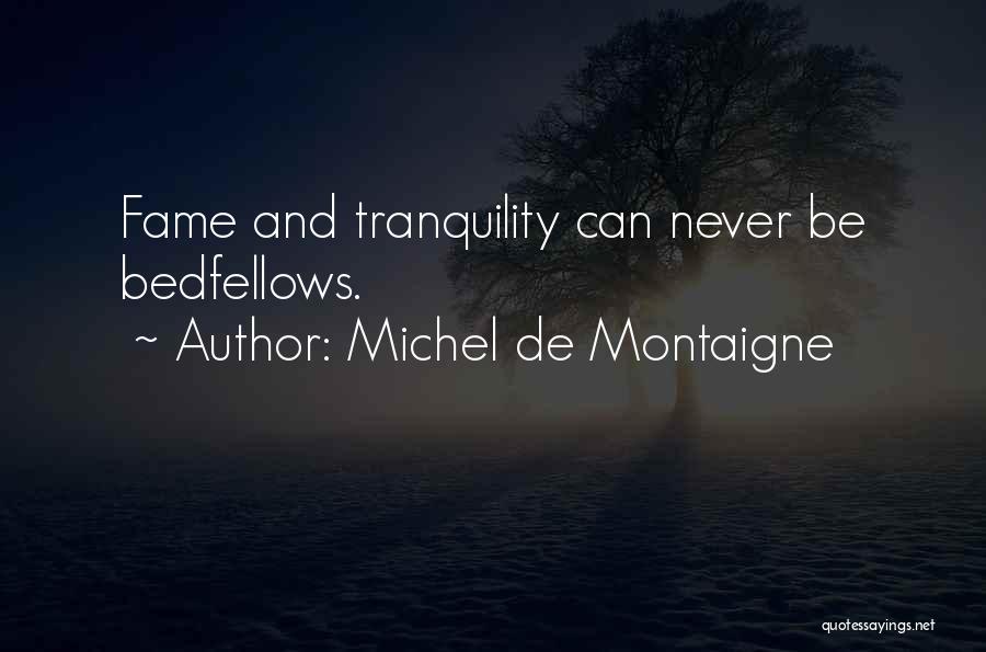 Michel De Montaigne Quotes: Fame And Tranquility Can Never Be Bedfellows.