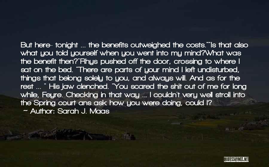 Sarah J. Maas Quotes: But Here- Tonight ... The Benefits Outweighed The Costs.is That Also What You Told Yourself When You Went Into My
