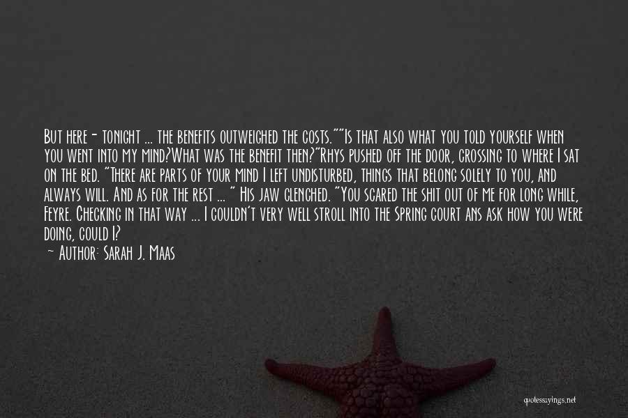 Sarah J. Maas Quotes: But Here- Tonight ... The Benefits Outweighed The Costs.is That Also What You Told Yourself When You Went Into My