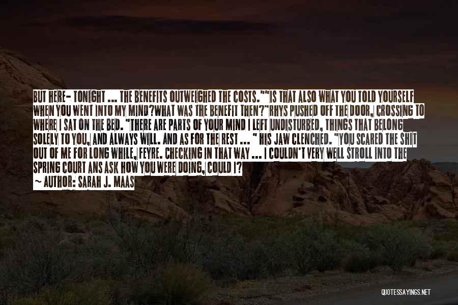 Sarah J. Maas Quotes: But Here- Tonight ... The Benefits Outweighed The Costs.is That Also What You Told Yourself When You Went Into My