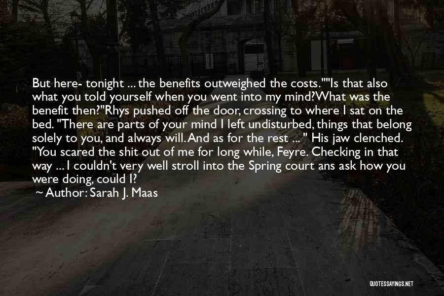 Sarah J. Maas Quotes: But Here- Tonight ... The Benefits Outweighed The Costs.is That Also What You Told Yourself When You Went Into My