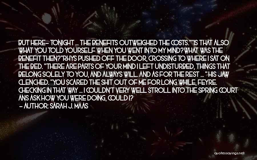 Sarah J. Maas Quotes: But Here- Tonight ... The Benefits Outweighed The Costs.is That Also What You Told Yourself When You Went Into My