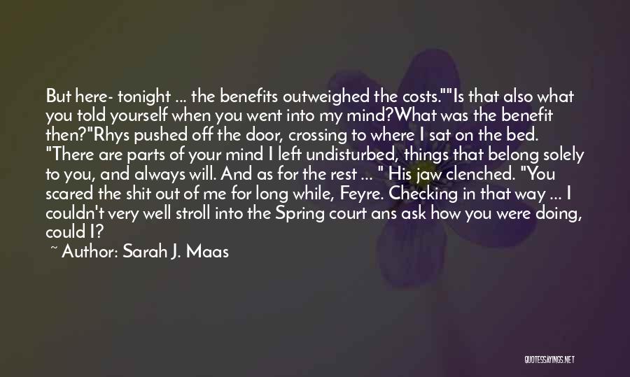 Sarah J. Maas Quotes: But Here- Tonight ... The Benefits Outweighed The Costs.is That Also What You Told Yourself When You Went Into My