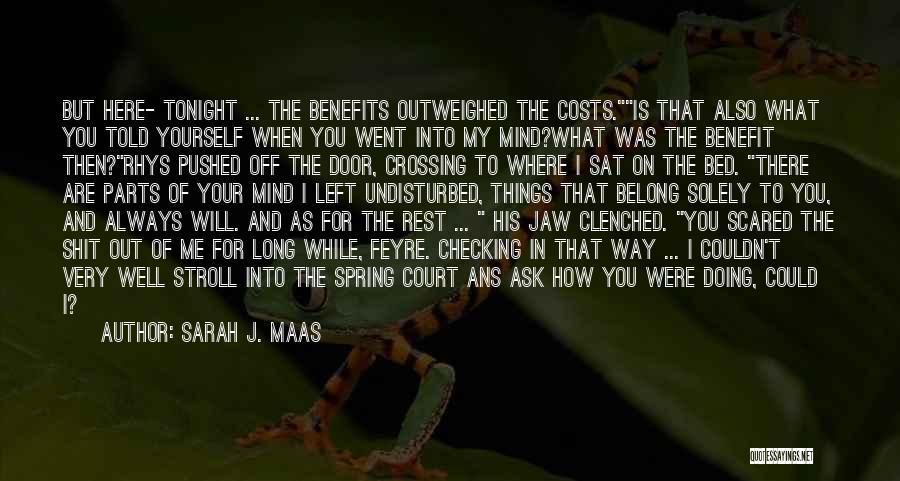 Sarah J. Maas Quotes: But Here- Tonight ... The Benefits Outweighed The Costs.is That Also What You Told Yourself When You Went Into My