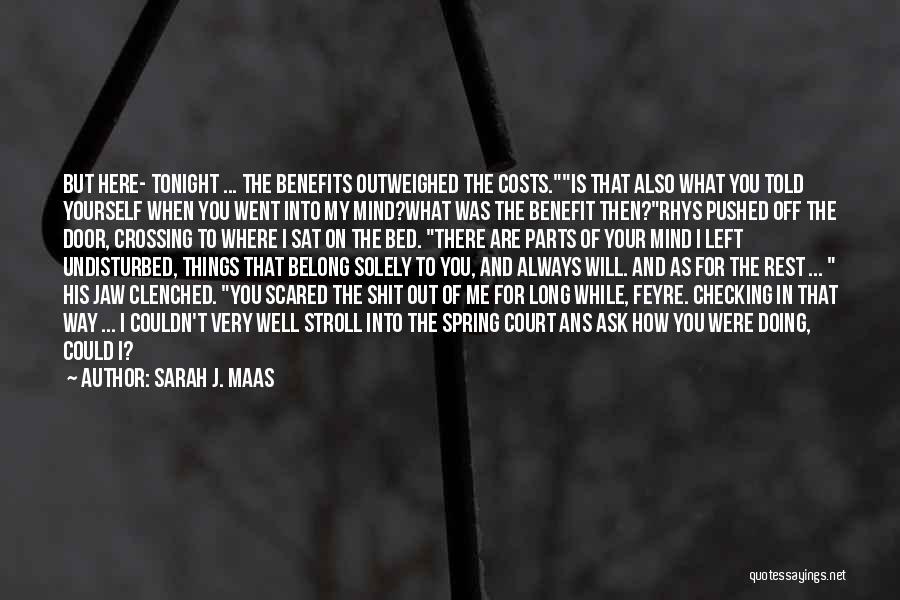 Sarah J. Maas Quotes: But Here- Tonight ... The Benefits Outweighed The Costs.is That Also What You Told Yourself When You Went Into My