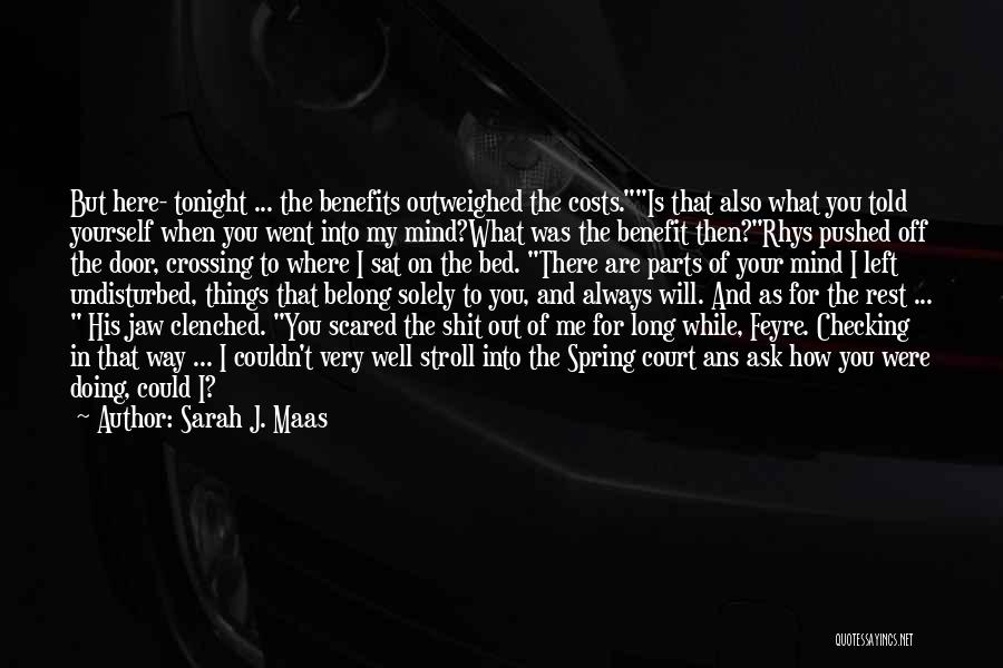 Sarah J. Maas Quotes: But Here- Tonight ... The Benefits Outweighed The Costs.is That Also What You Told Yourself When You Went Into My