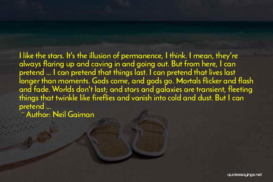 Neil Gaiman Quotes: I Like The Stars. It's The Illusion Of Permanence, I Think. I Mean, They're Always Flaring Up And Caving In