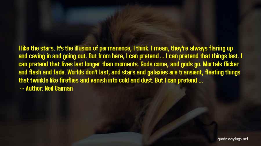 Neil Gaiman Quotes: I Like The Stars. It's The Illusion Of Permanence, I Think. I Mean, They're Always Flaring Up And Caving In