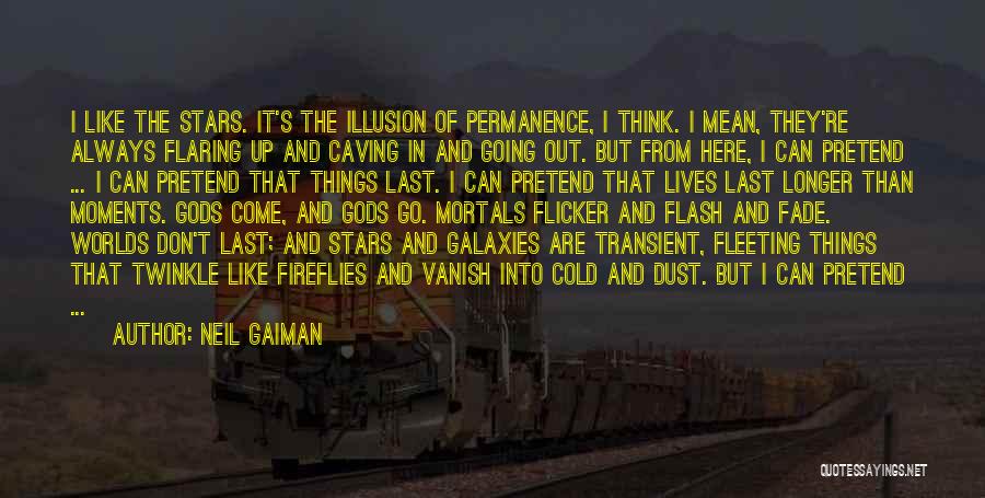 Neil Gaiman Quotes: I Like The Stars. It's The Illusion Of Permanence, I Think. I Mean, They're Always Flaring Up And Caving In