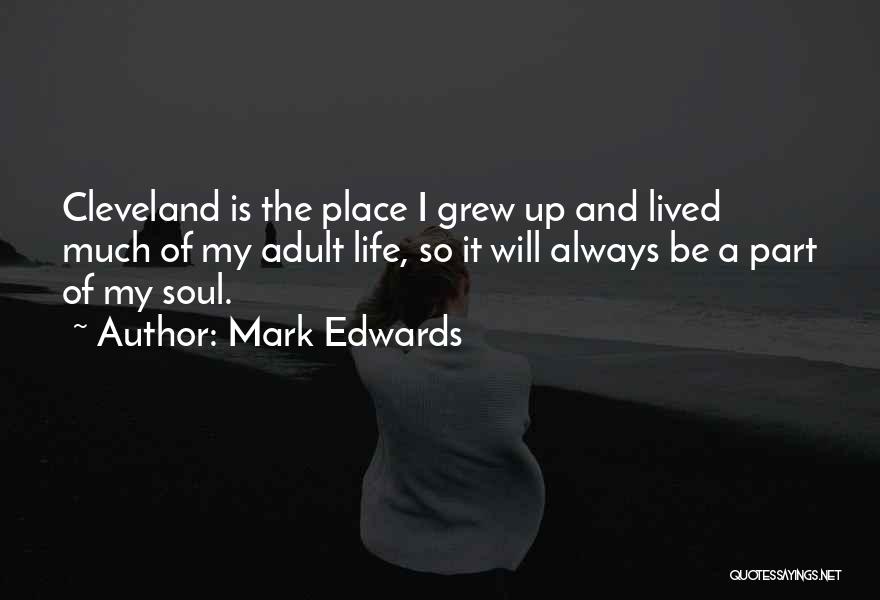 Mark Edwards Quotes: Cleveland Is The Place I Grew Up And Lived Much Of My Adult Life, So It Will Always Be A