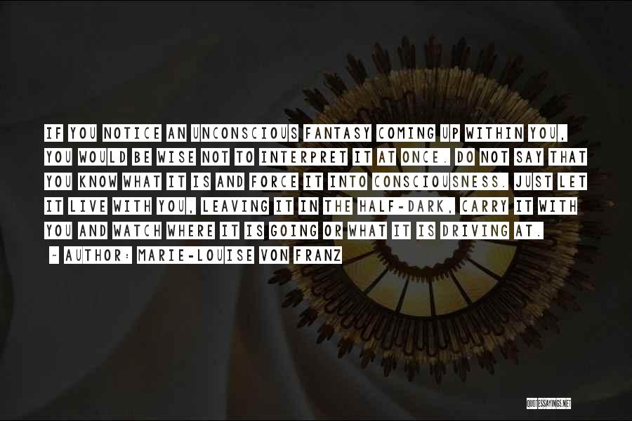 Marie-Louise Von Franz Quotes: If You Notice An Unconscious Fantasy Coming Up Within You, You Would Be Wise Not To Interpret It At Once.