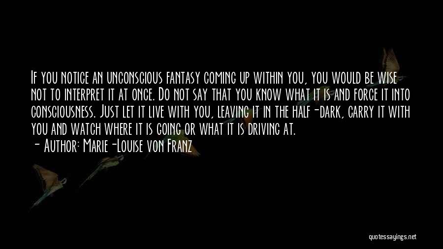 Marie-Louise Von Franz Quotes: If You Notice An Unconscious Fantasy Coming Up Within You, You Would Be Wise Not To Interpret It At Once.