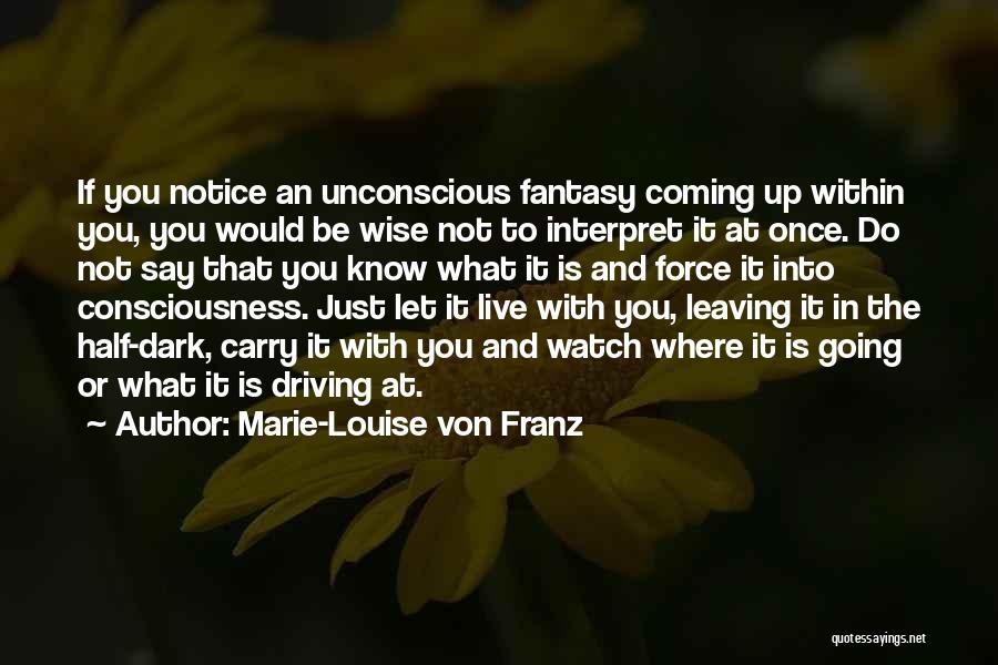 Marie-Louise Von Franz Quotes: If You Notice An Unconscious Fantasy Coming Up Within You, You Would Be Wise Not To Interpret It At Once.