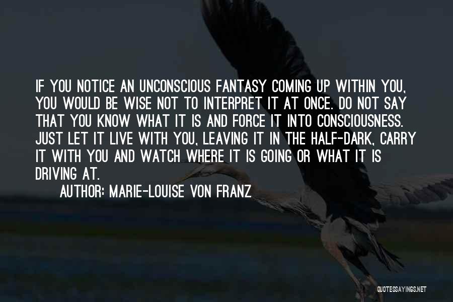 Marie-Louise Von Franz Quotes: If You Notice An Unconscious Fantasy Coming Up Within You, You Would Be Wise Not To Interpret It At Once.