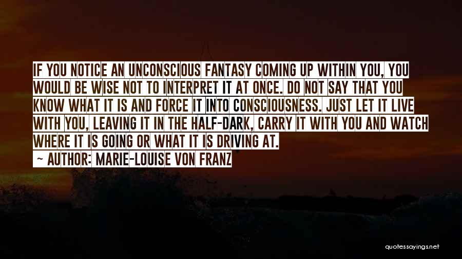 Marie-Louise Von Franz Quotes: If You Notice An Unconscious Fantasy Coming Up Within You, You Would Be Wise Not To Interpret It At Once.