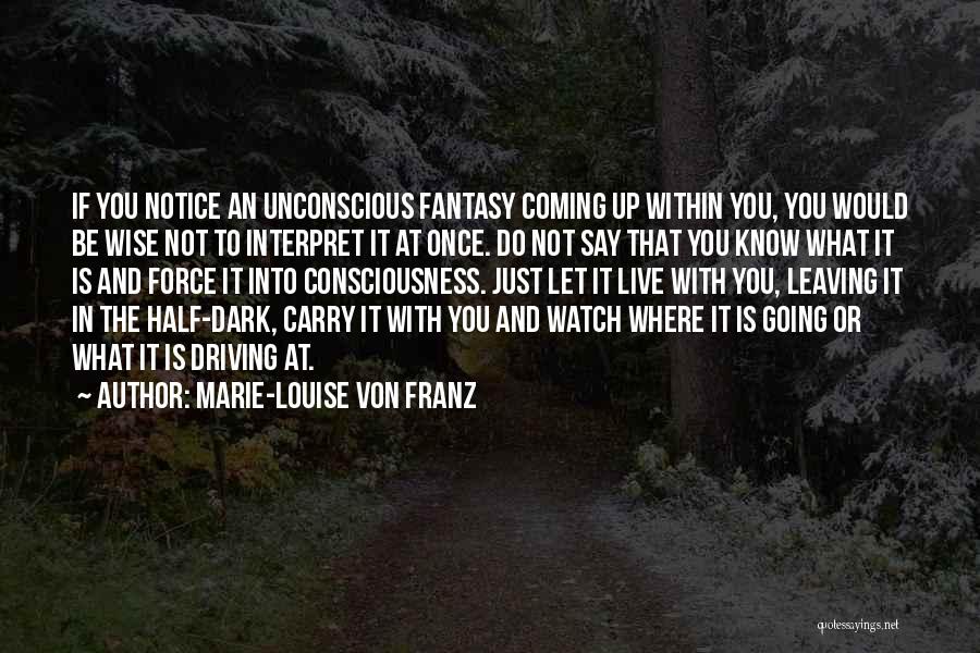 Marie-Louise Von Franz Quotes: If You Notice An Unconscious Fantasy Coming Up Within You, You Would Be Wise Not To Interpret It At Once.