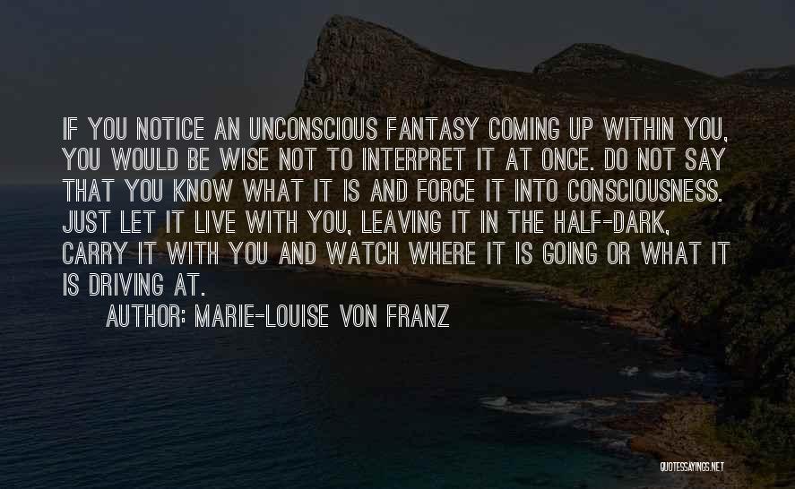 Marie-Louise Von Franz Quotes: If You Notice An Unconscious Fantasy Coming Up Within You, You Would Be Wise Not To Interpret It At Once.