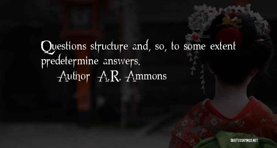 A.R. Ammons Quotes: Questions Structure And, So, To Some Extent Predetermine Answers.