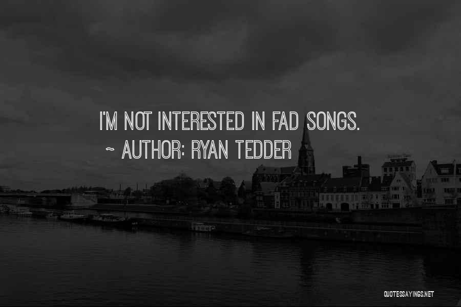 Ryan Tedder Quotes: I'm Not Interested In Fad Songs.