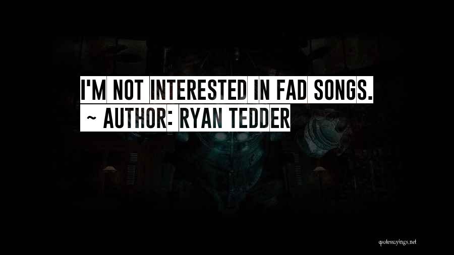 Ryan Tedder Quotes: I'm Not Interested In Fad Songs.