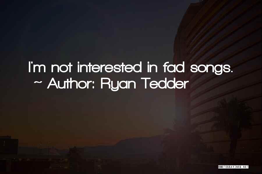 Ryan Tedder Quotes: I'm Not Interested In Fad Songs.