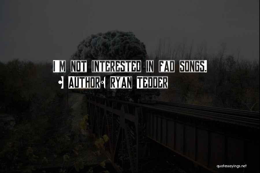 Ryan Tedder Quotes: I'm Not Interested In Fad Songs.