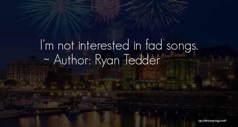 Ryan Tedder Quotes: I'm Not Interested In Fad Songs.