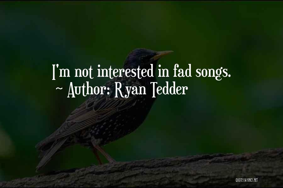 Ryan Tedder Quotes: I'm Not Interested In Fad Songs.