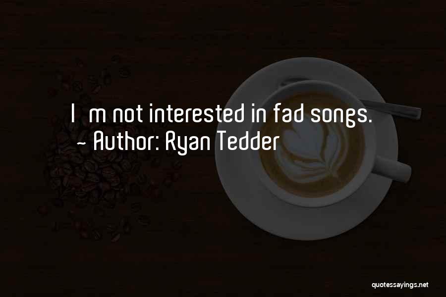 Ryan Tedder Quotes: I'm Not Interested In Fad Songs.