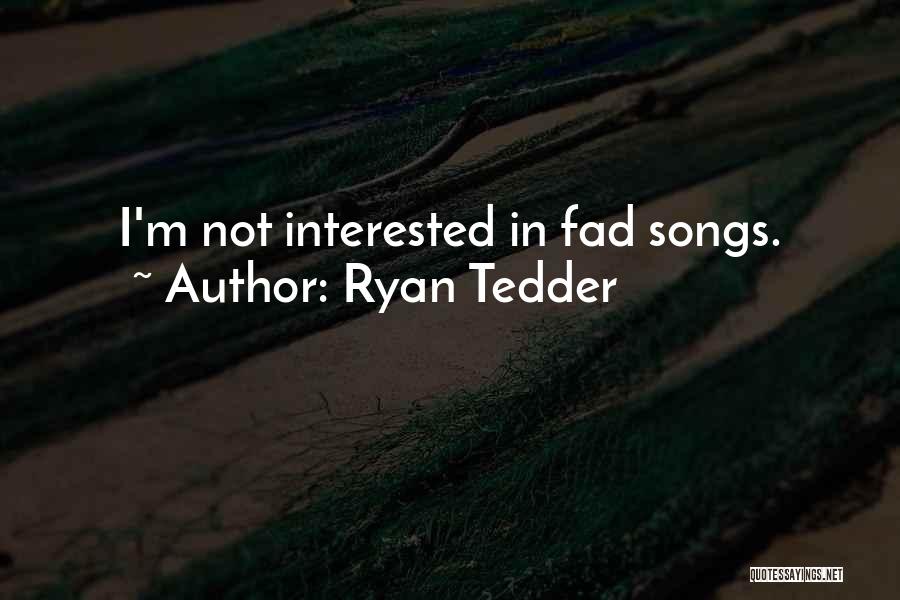 Ryan Tedder Quotes: I'm Not Interested In Fad Songs.