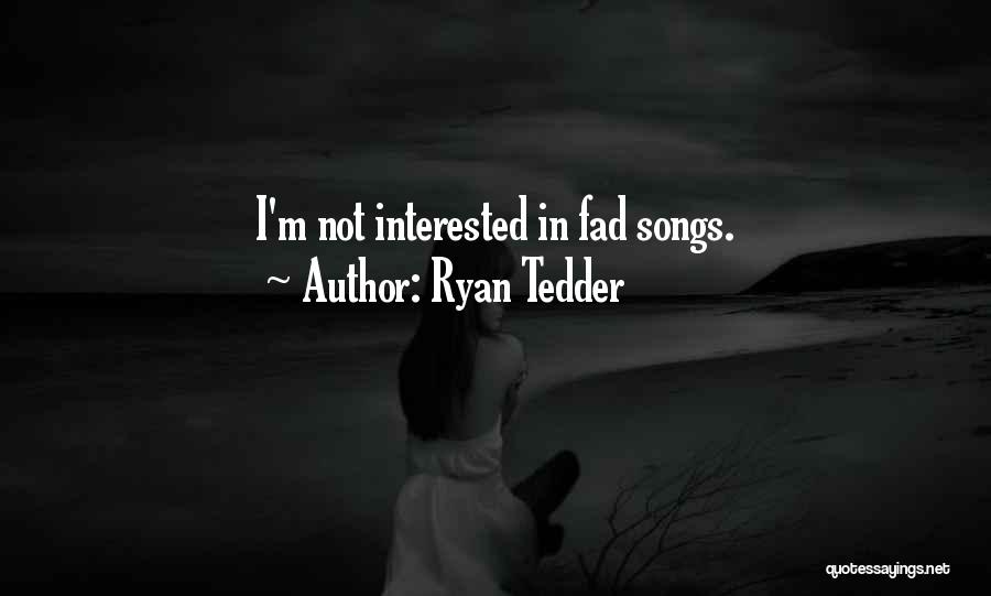 Ryan Tedder Quotes: I'm Not Interested In Fad Songs.