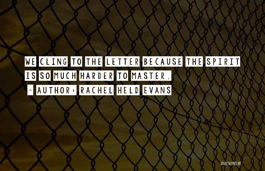 Rachel Held Evans Quotes: We Cling To The Letter Because The Spirit Is So Much Harder To Master.