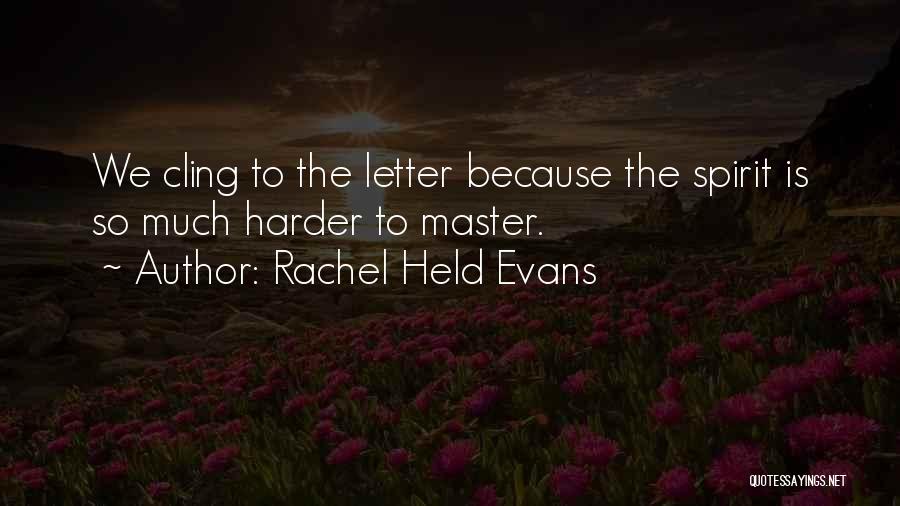 Rachel Held Evans Quotes: We Cling To The Letter Because The Spirit Is So Much Harder To Master.
