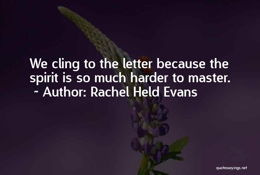 Rachel Held Evans Quotes: We Cling To The Letter Because The Spirit Is So Much Harder To Master.