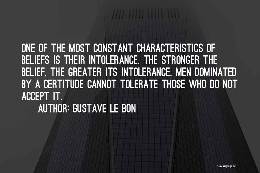 Gustave Le Bon Quotes: One Of The Most Constant Characteristics Of Beliefs Is Their Intolerance. The Stronger The Belief, The Greater Its Intolerance. Men