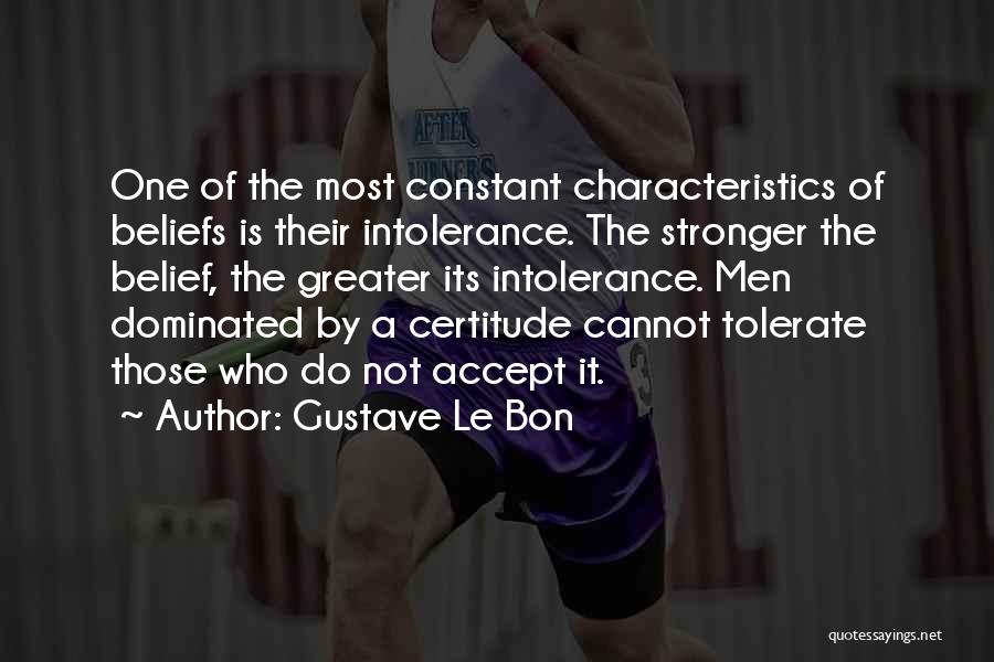 Gustave Le Bon Quotes: One Of The Most Constant Characteristics Of Beliefs Is Their Intolerance. The Stronger The Belief, The Greater Its Intolerance. Men