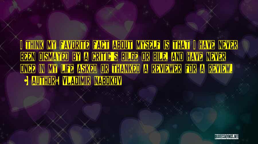 Vladimir Nabokov Quotes: I Think My Favorite Fact About Myself Is That I Have Never Been Dismayed By A Critic's Bilge Or Bile,