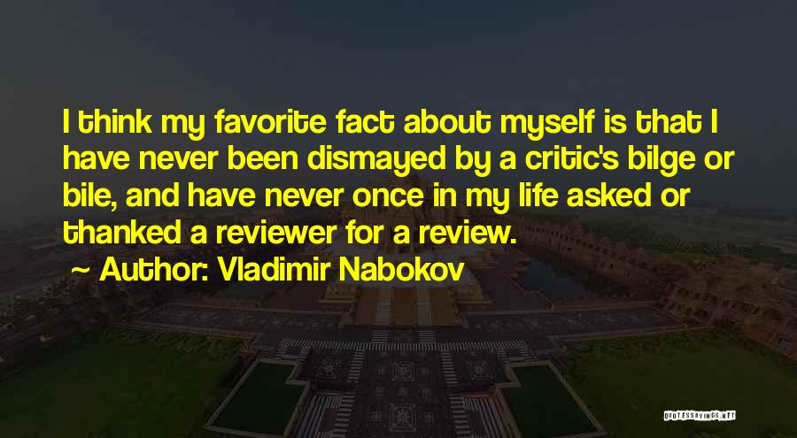 Vladimir Nabokov Quotes: I Think My Favorite Fact About Myself Is That I Have Never Been Dismayed By A Critic's Bilge Or Bile,