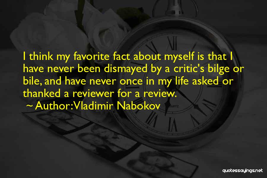 Vladimir Nabokov Quotes: I Think My Favorite Fact About Myself Is That I Have Never Been Dismayed By A Critic's Bilge Or Bile,