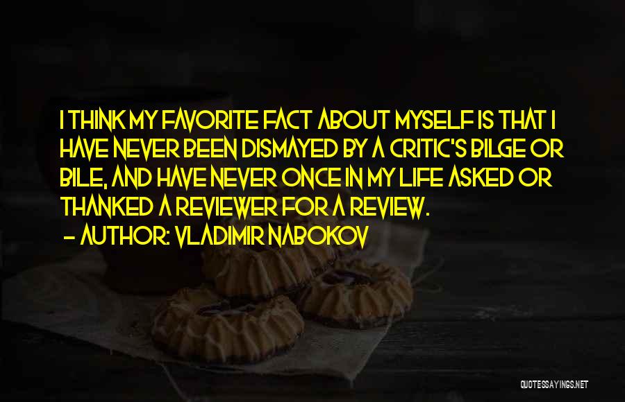 Vladimir Nabokov Quotes: I Think My Favorite Fact About Myself Is That I Have Never Been Dismayed By A Critic's Bilge Or Bile,