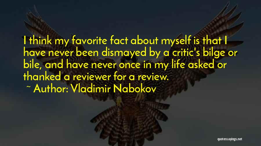 Vladimir Nabokov Quotes: I Think My Favorite Fact About Myself Is That I Have Never Been Dismayed By A Critic's Bilge Or Bile,