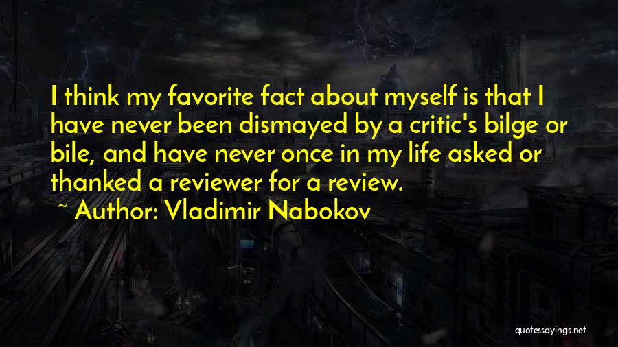 Vladimir Nabokov Quotes: I Think My Favorite Fact About Myself Is That I Have Never Been Dismayed By A Critic's Bilge Or Bile,