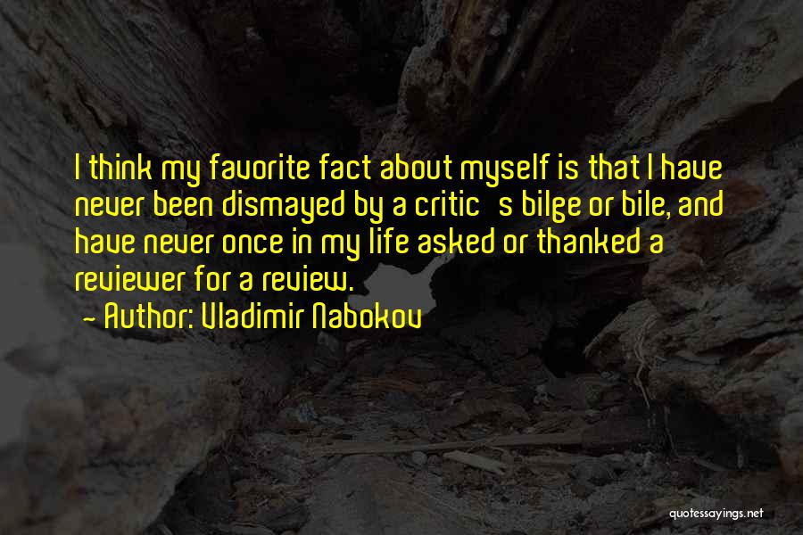 Vladimir Nabokov Quotes: I Think My Favorite Fact About Myself Is That I Have Never Been Dismayed By A Critic's Bilge Or Bile,