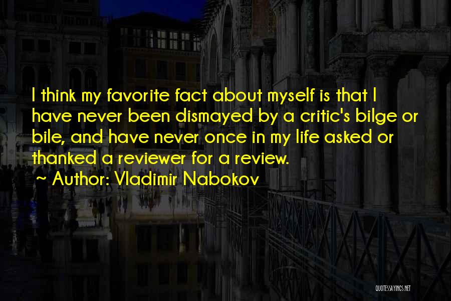 Vladimir Nabokov Quotes: I Think My Favorite Fact About Myself Is That I Have Never Been Dismayed By A Critic's Bilge Or Bile,