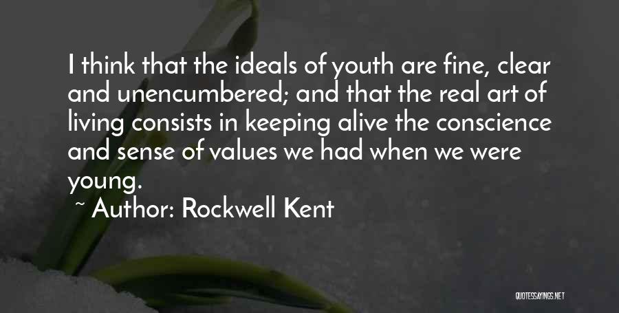 Rockwell Kent Quotes: I Think That The Ideals Of Youth Are Fine, Clear And Unencumbered; And That The Real Art Of Living Consists