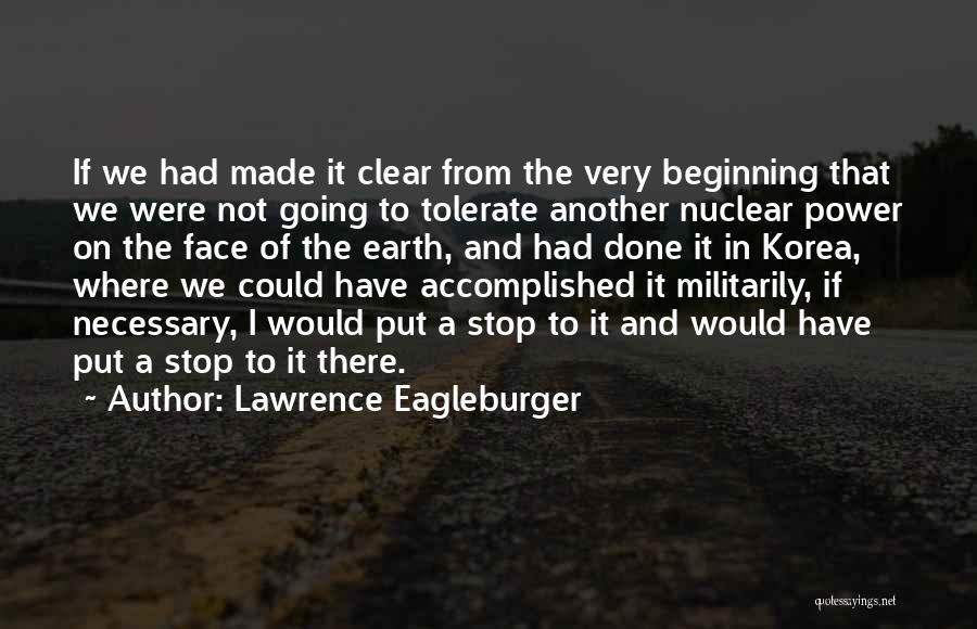 Lawrence Eagleburger Quotes: If We Had Made It Clear From The Very Beginning That We Were Not Going To Tolerate Another Nuclear Power