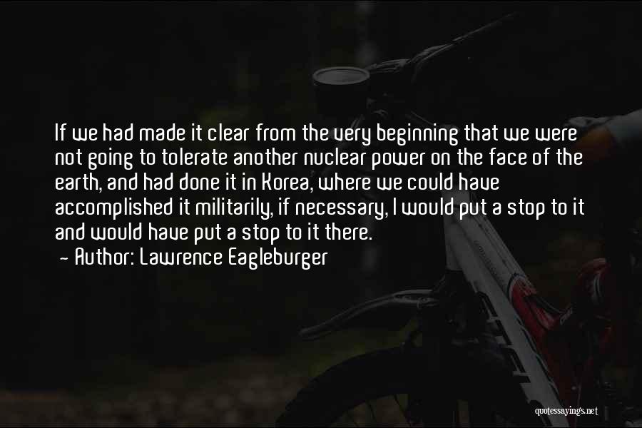 Lawrence Eagleburger Quotes: If We Had Made It Clear From The Very Beginning That We Were Not Going To Tolerate Another Nuclear Power